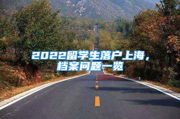 2022留學(xué)生落戶(hù)上海，檔案問(wèn)題一覽