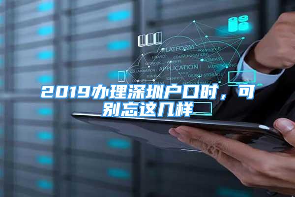 2019辦理深圳戶口時，可別忘這幾樣