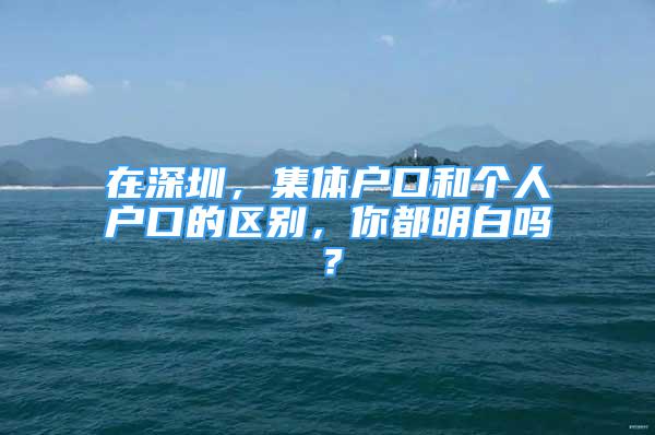 在深圳，集體戶口和個(gè)人戶口的區(qū)別，你都明白嗎？