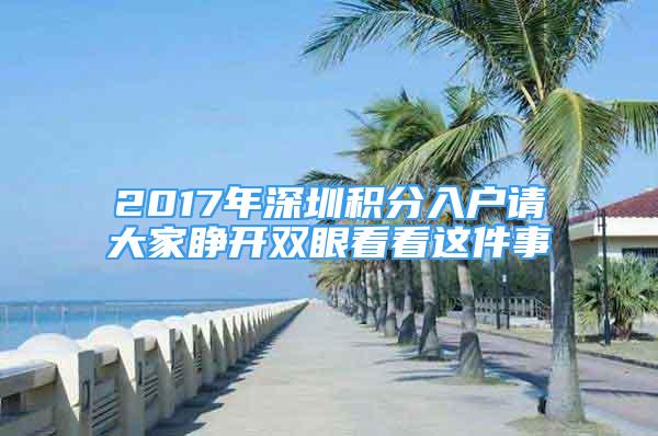 2017年深圳積分入戶請大家睜開雙眼看看這件事