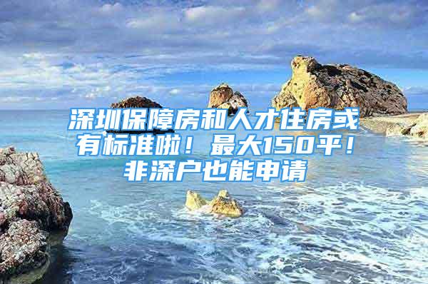 深圳保障房和人才住房或有標準啦！最大150平！非深戶也能申請