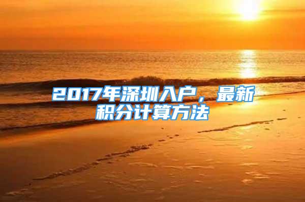 2017年深圳入戶，最新積分計(jì)算方法