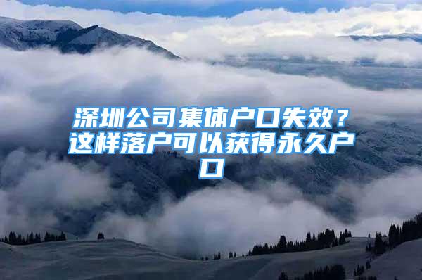 深圳公司集體戶口失效？這樣落戶可以獲得永久戶口