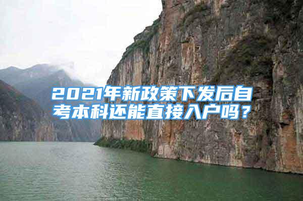 2021年新政策下發(fā)后自考本科還能直接入戶嗎？