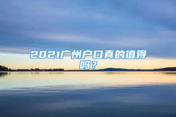 2021廣州戶口真的值得嗎？