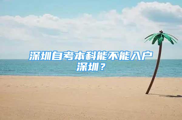 深圳自考本科能不能入戶深圳？