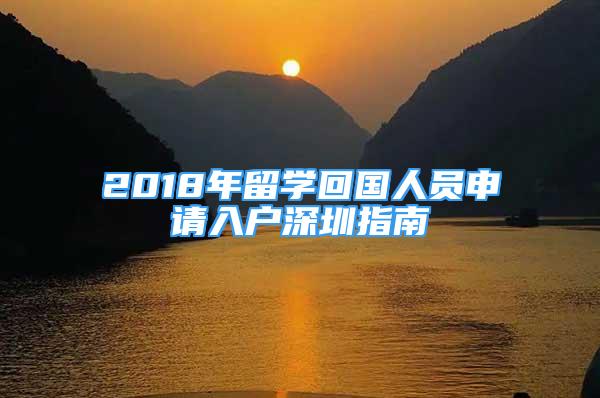 2018年留學(xué)回國人員申請入戶深圳指南