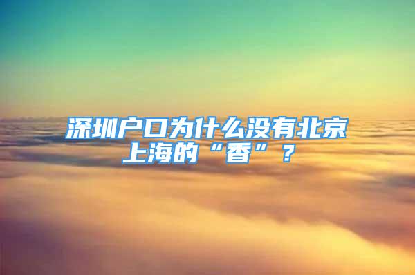 深圳戶口為什么沒有北京上海的“香”？