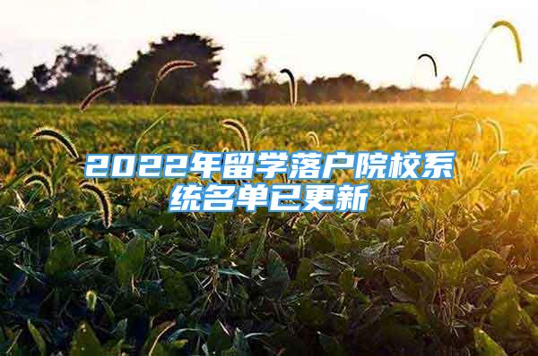 2022年留學(xué)落戶院校系統(tǒng)名單已更新