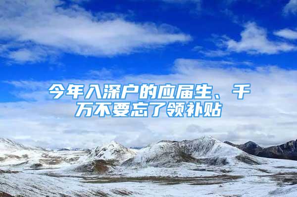 今年入深戶的應屆生、千萬不要忘了領補貼