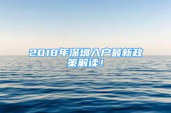 2018年深圳入戶最新政策解讀！