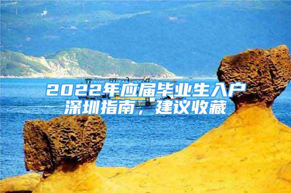 2022年應(yīng)屆畢業(yè)生入戶深圳指南，建議收藏