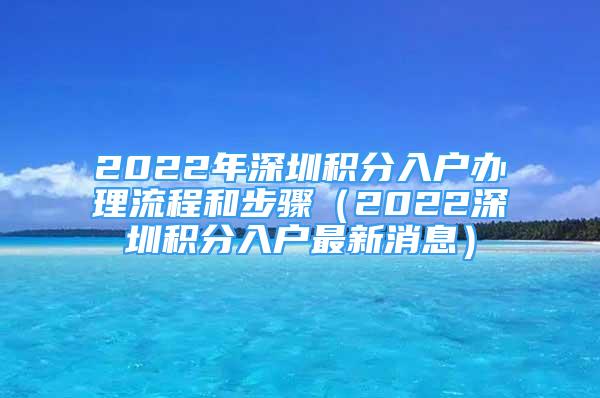 2022年深圳積分入戶辦理流程和步驟（2022深圳積分入戶最新消息）