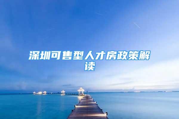 深圳可售型人才房政策解讀