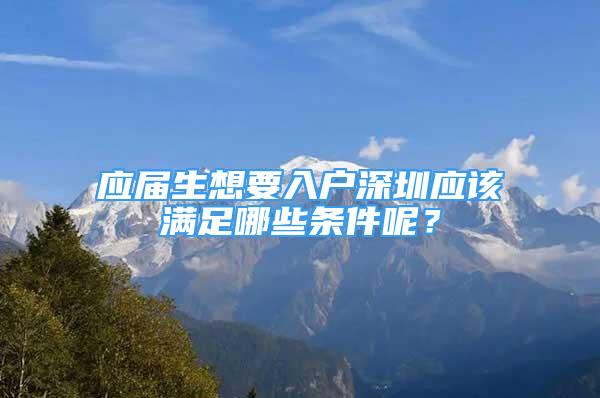 應(yīng)屆生想要入戶深圳應(yīng)該滿足哪些條件呢？