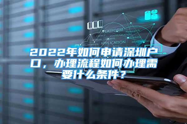 2022年如何申請深圳戶口，辦理流程如何辦理需要什么條件？