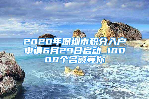 2020年深圳市積分入戶申請(qǐng)6月29日啟動(dòng) 10000個(gè)名額等你