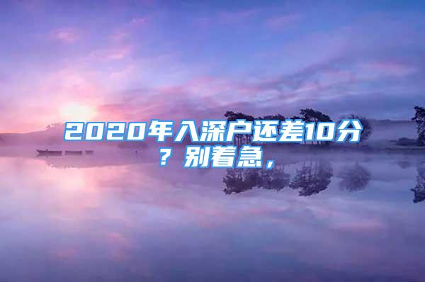 2020年入深戶還差10分？別著急，