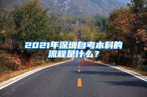 2021年深圳自考本科的流程是什么？