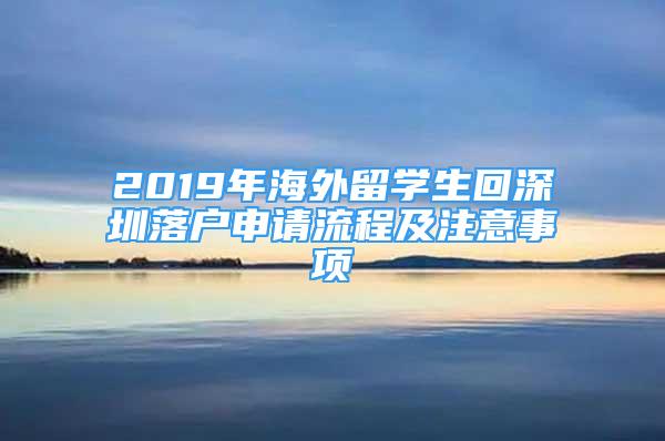 2019年海外留學(xué)生回深圳落戶申請流程及注意事項(xiàng)