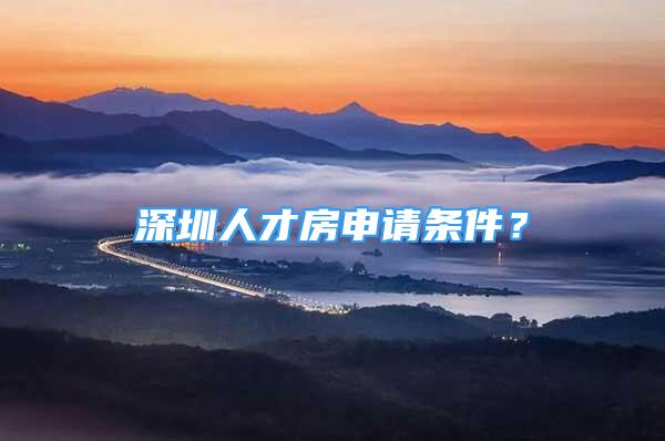 深圳人才房申請(qǐng)條件？