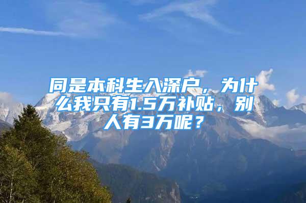 同是本科生入深戶，為什么我只有1.5萬補(bǔ)貼，別人有3萬呢？