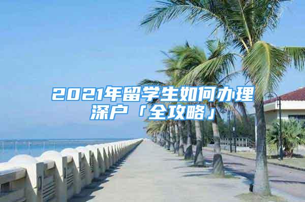 2021年留學(xué)生如何辦理深戶「全攻略」