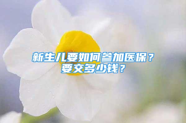 新生兒要如何參加醫(yī)保？要交多少錢？