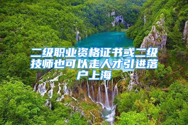 二級職業(yè)資格證書或二級技師也可以走人才引進落戶上海