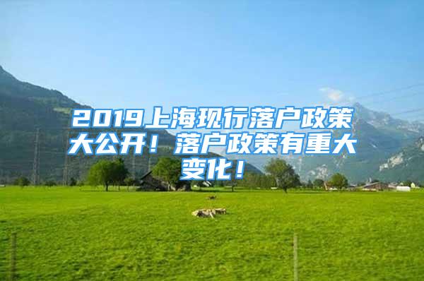 2019上海現(xiàn)行落戶政策大公開！落戶政策有重大變化！