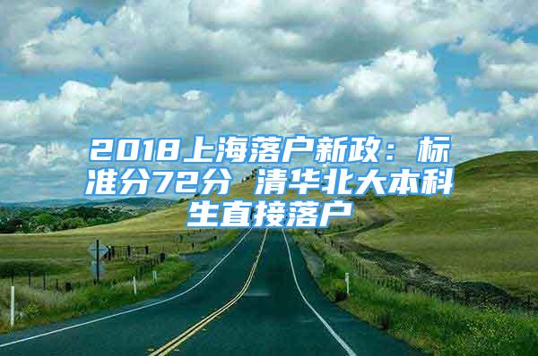 2018上海落戶新政：標(biāo)準(zhǔn)分72分 清華北大本科生直接落戶