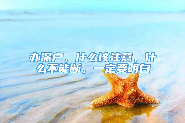 辦深戶(hù)，什么該注意，什么不能斷，一定要明白