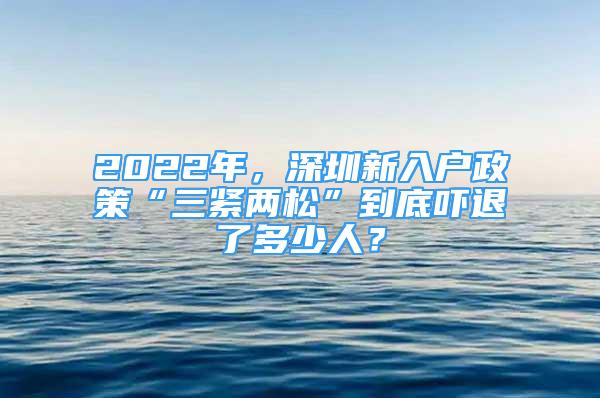 2022年，深圳新入戶政策“三緊兩松”到底嚇退了多少人？