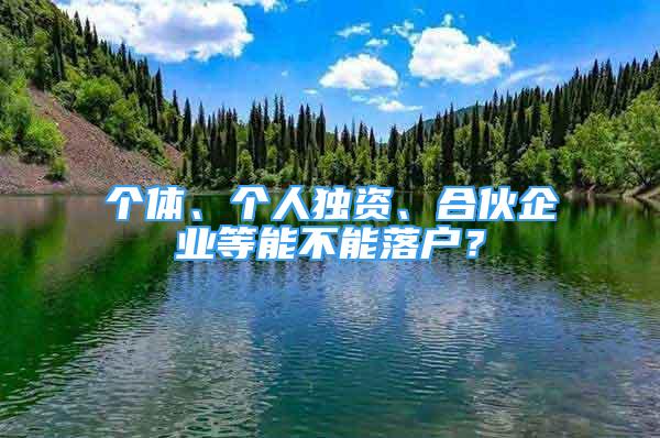 個體、個人獨資、合伙企業(yè)等能不能落戶？