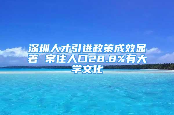 深圳人才引進政策成效顯著 常住人口28.8%有大學文化