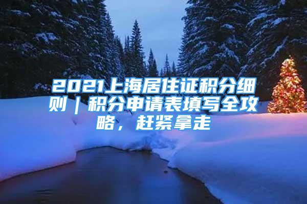 2021上海居住證積分細(xì)則｜積分申請表填寫全攻略，趕緊拿走