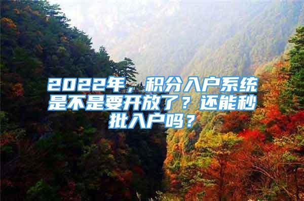 2022年，積分入戶系統(tǒng)是不是要開(kāi)放了？還能秒批入戶嗎？