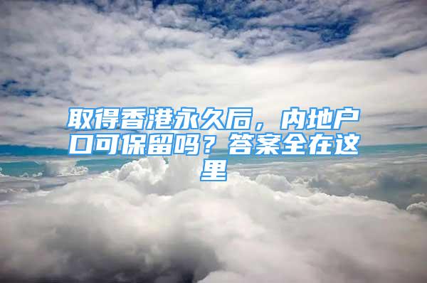 取得香港永久后，內(nèi)地戶口可保留嗎？答案全在這里