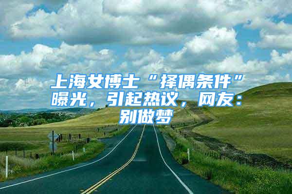 上海女博士“擇偶條件”曝光，引起熱議，網(wǎng)友：別做夢