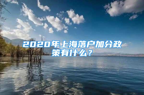 2020年上海落戶加分政策有什么？