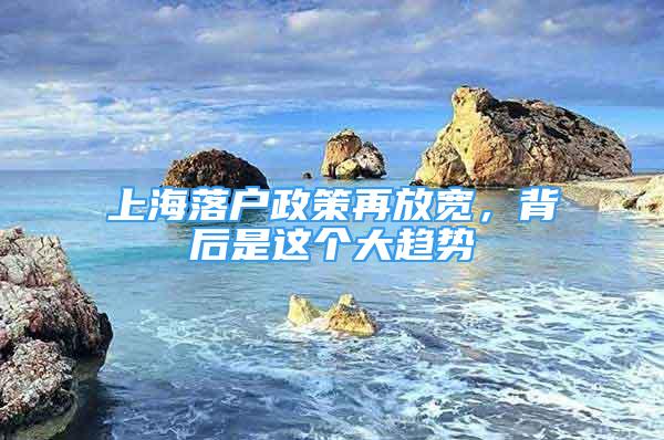 上海落戶政策再放寬，背后是這個大趨勢