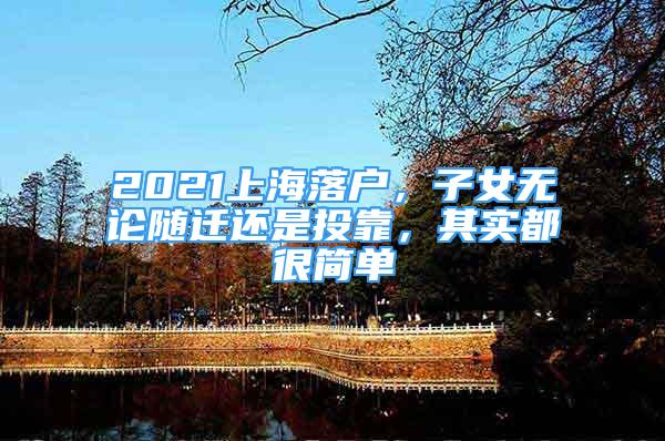 2021上海落戶，子女無論隨遷還是投靠，其實都很簡單