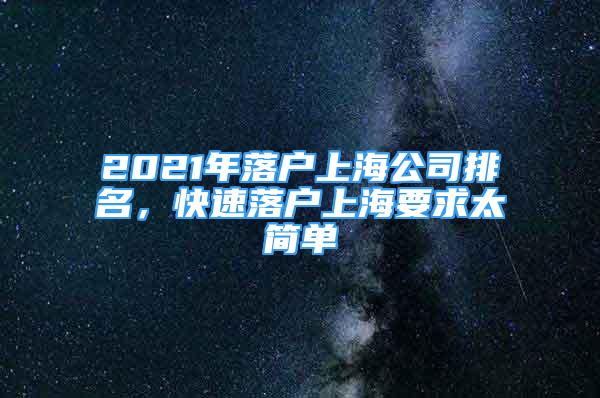 2021年落戶上海公司排名，快速落戶上海要求太簡單