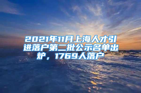 2021年11月上海人才引進(jìn)落戶第二批公示名單出爐，1769人落戶