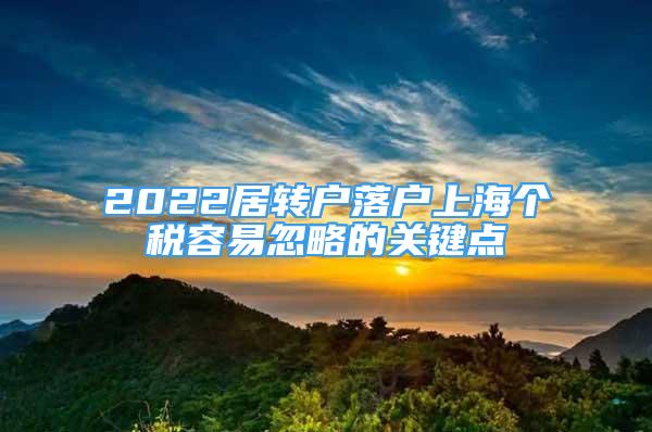 2022居轉戶落戶上海個稅容易忽略的關鍵點