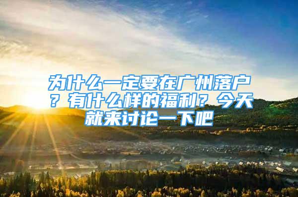 為什么一定要在廣州落戶？有什么樣的福利？今天就來討論一下吧