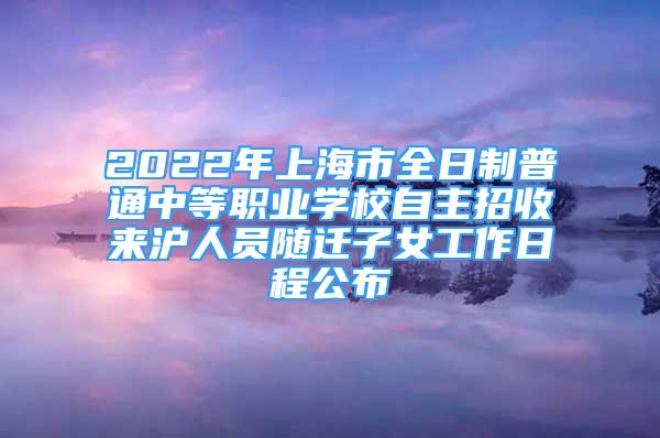 2022年上海市全日制普通中等職業(yè)學(xué)校自主招收來滬人員隨遷子女工作日程公布