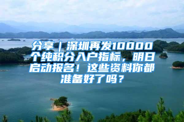 分享｜深圳再發(fā)10000個純積分入戶指標，明日啟動報名！這些資料你都準備好了嗎？