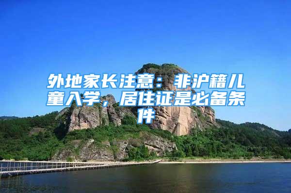 外地家長(zhǎng)注意：非滬籍兒童入學(xué)，居住證是必備條件