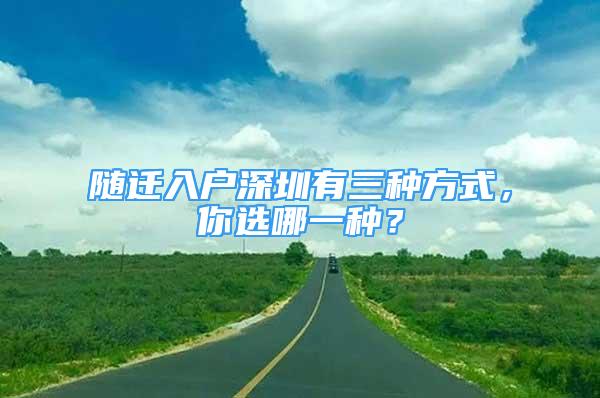 隨遷入戶深圳有三種方式，你選哪一種？